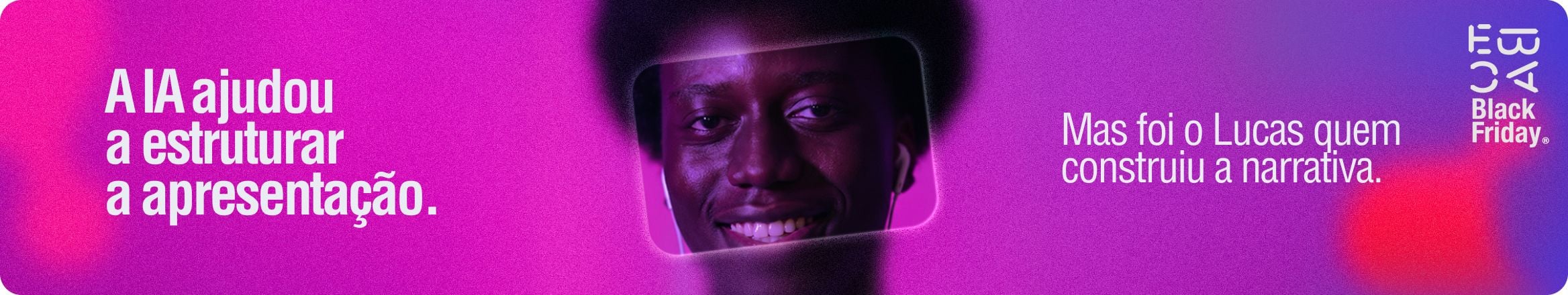 EBAC Black Friday: A IA ajudou a estruturar a apresentação. Mas foi o Lucas quem construiu a narrativa.